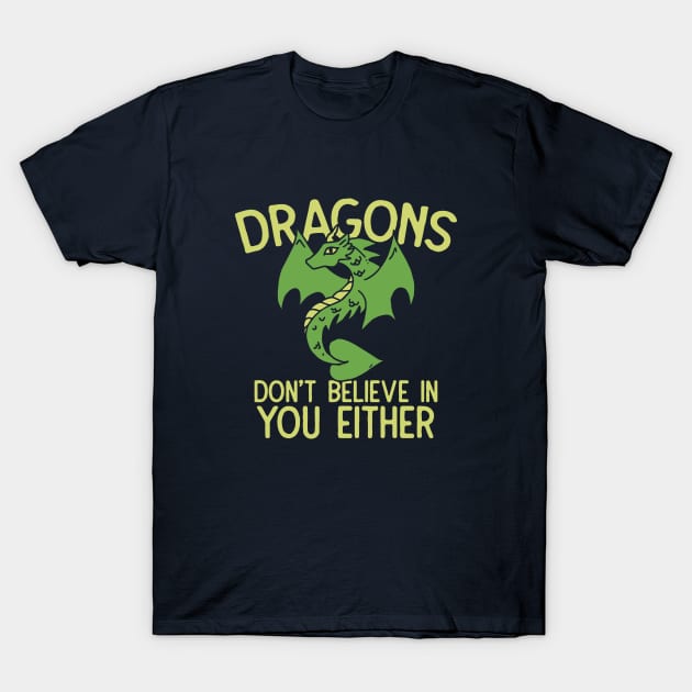 Dragons don't believe in you either T-Shirt by bubbsnugg